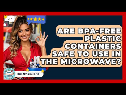 Are BPA-Free Plastic Containers Safe to Use in the Microwave? - Home Appliance Report