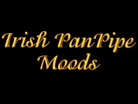 ~ IRISH PAN PIPE MOODS ~