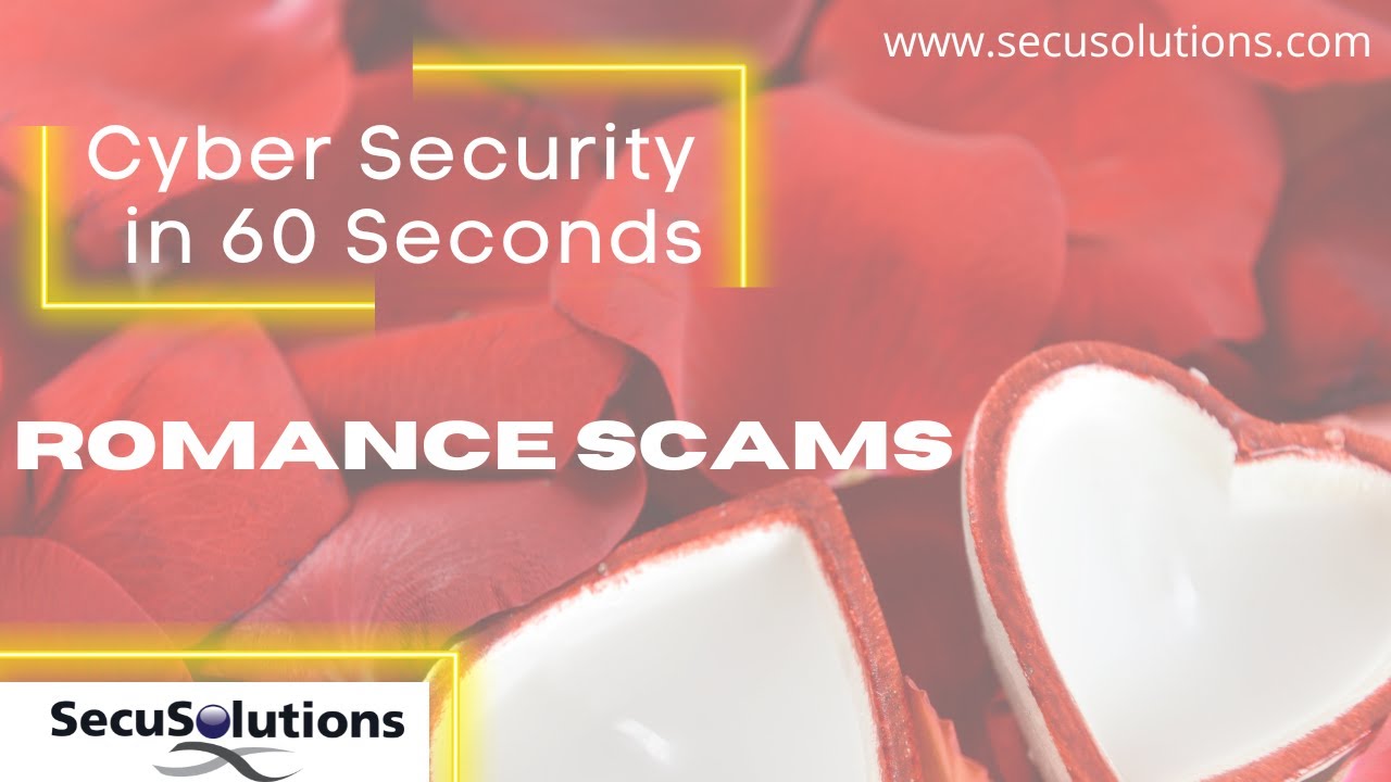 Security in 60 Seconds – Romance Scams