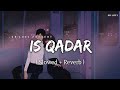 Is Qadar - Lofi (Slowed + Reverb) | Darshan Raval, Tulsi Kumar | SR Lofi