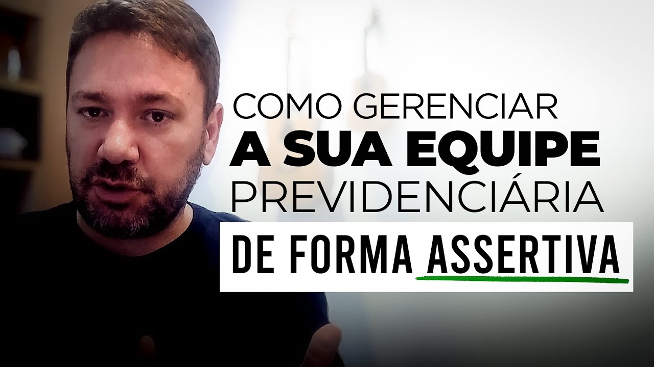 Como GERENCIAR a sua EQUIPE PREVIDENCIÁRIA de forma ASSERTIVA