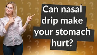Can nasal drip make your stomach hurt?