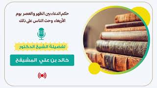 صورة حكم الدعاء بين الظهر والعصر يوم الاربعاء || الشيخ خالد المشيقح
