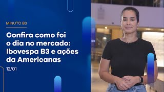 Ações da Americanas e Ibovespa B3: o que aconteceu hoje no mercado? | Minuto B3 – 12/01/2023