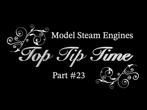 MODEL STEAM ENGINES - TOP TIP TIME - PART #23
