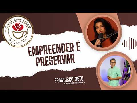 Café com Thay #05 |  Francisco Neto: Empreender é preservar - Como transformar sonhos em legado