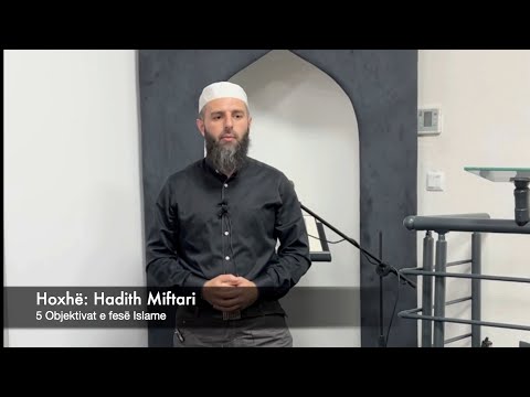 5 Objektivat e fesë Islame - Hoxhë: Hadith Miftari