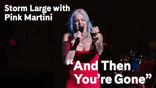 “And Then You’re Gone” | Storm Large and Pink Martini