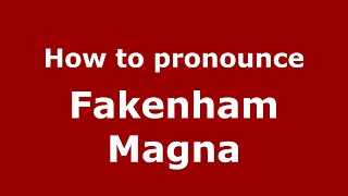 How to pronounce Fakenham Magna