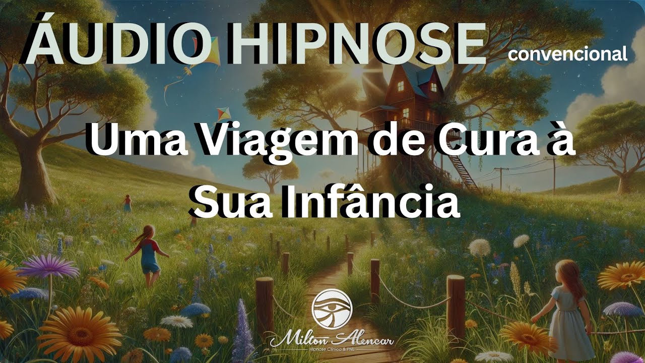 🔵ÁUDIO HIPNOSE - Convencional - Uma Viagem de Cura à Sua Infância -   Milton Alencar.