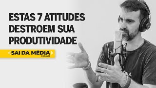 Estas 7 atitudes destroem sua produtividade | Sai da Média #61