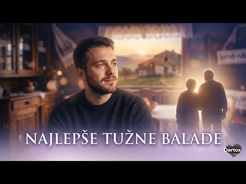 Najlepše Tužne Balade 💔 – Emotivne pesme za dušu | Dartox Srbija