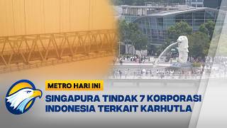 Singapura Bidik 7 Korporasi Biang Kabut Asap Karhutla - [Metro Hari Ini]