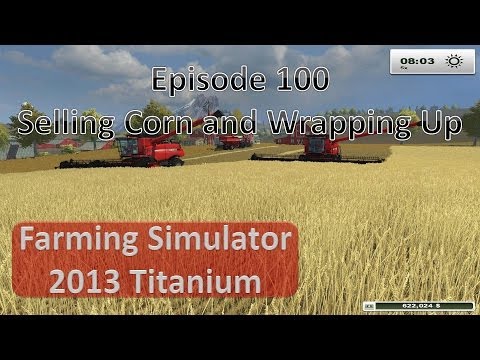 Farming Simulator 2013 - Episode 100 Selling All The Corn