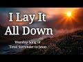 I Lay It All Down Worship Song Of Total Surrender To Jesus WorshipWave