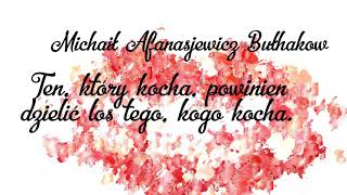 Ten, który kocha, powinien dzielić los tego, M.A. Bułhakow