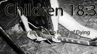 Children 18:3 - You Know We're All so Fond of Dying