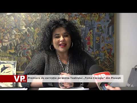 Premiere de excepţie pe scena Teatrului „Toma Caragiu” din Ploiești