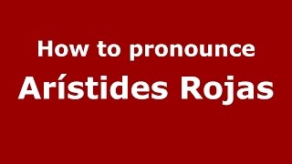 How to pronounce Arístides Rojas