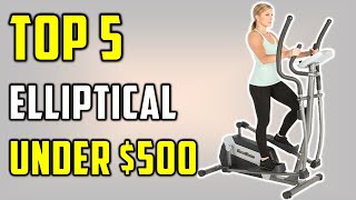✅Top 5 Best Elliptical Under $500-Top Elliptical Reviews