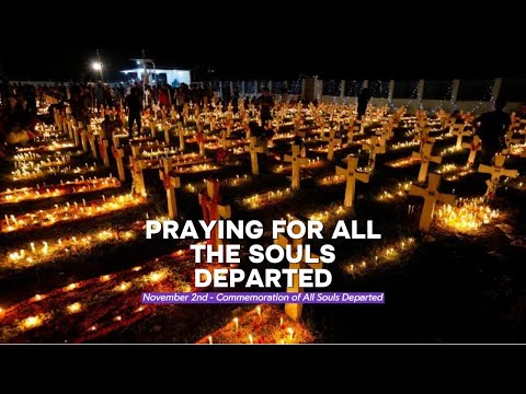PRAYING FOR ALL THE SOULS DEPARTED (November 2, All Souls Day)