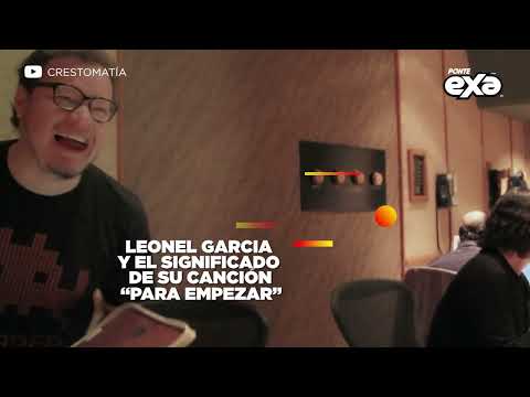 Exa Efeméride   Leonel García y el significado de su canción "Para Empezar"