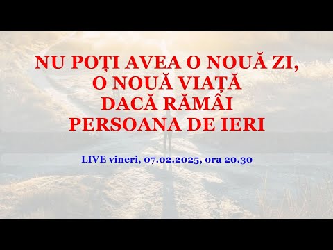 NU POȚI AVEA O NOUĂ ZI, O NOUĂ VIAȚĂ, DACĂ RĂMÂI PERSOANA DE IERI