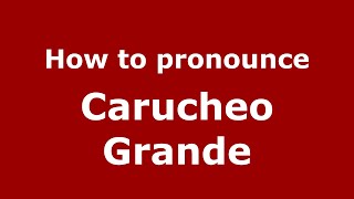 How to pronounce Carucheo Grande