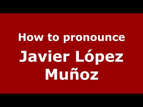 How to pronounce Javier López Muñoz (Spain/Spanish) - PronounceNames.com