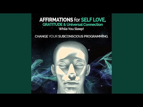 Affirmations for Self Love, Gratitude & Universal Connection While You Sleep - Change Your...
