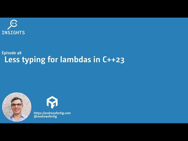 C++ Insights Episode 48: Less typing for lambdas in C++23 - Andreas ...