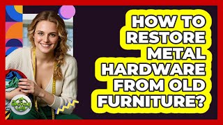 How To Restore Metal Hardware From Old Furniture?
