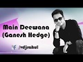 Main Deewana |Ganesh Hedge|Rahul Jadon |Lyrical Video|2017