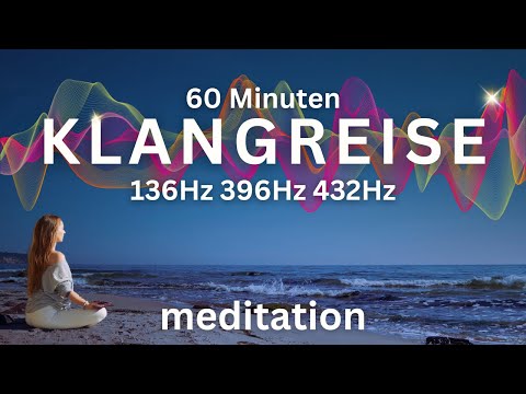60 Min Klangreise Meditation ✨🎶 Heilung, innere Ruhe & Entspannung 136Hz 396Hz 432Hz