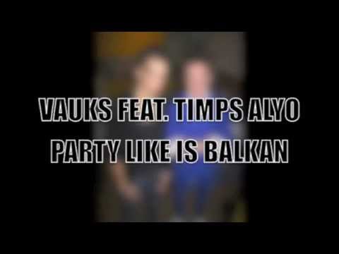 Vauks feat. TimPs and Alyo - Party Like Is Balkan