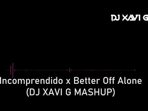Incomprendido x Better Off Alone (DJ XAVI G MASHUP)