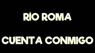 Rio Roma cuenta conmigo (letra)