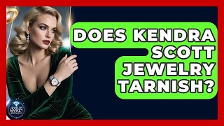 Does Kendra Scott Jewelry Tarnish - Jewelry Market Spotlight
