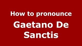 How to pronounce Gaetano De Sanctis