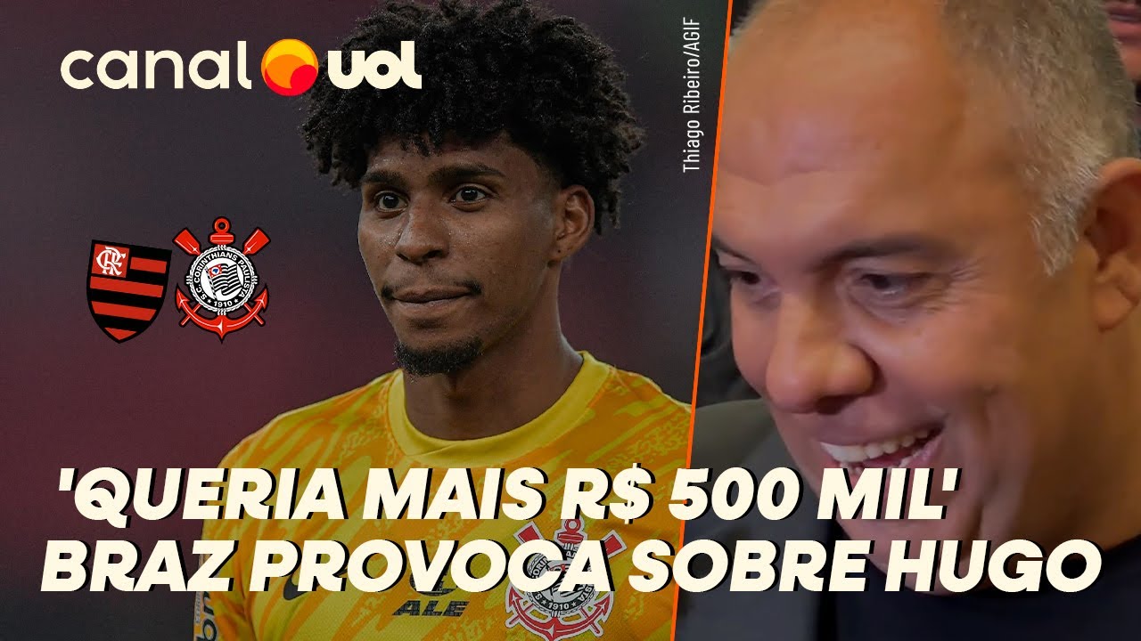 FLAMENGO: BRAZ PROVOCA SOBRE MULTA DO CORINTHIANS POR HUGO SOUZA: 'QUERIA MAIS R$ 500 MIL'