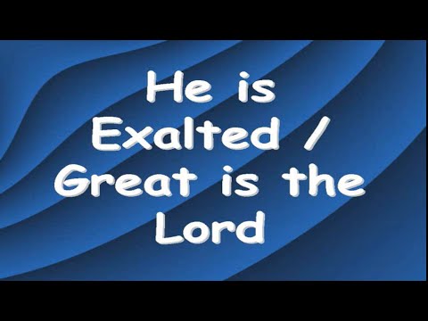 HE IS EXALTED GREAT IS THE LORD