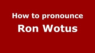 How to pronounce Ron Wotus