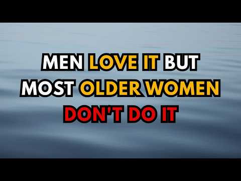 10 Things Men Love But Only 1% of Older Women Do