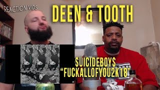 Suicide Boys "FuckAllOfYou2K18" - Deen & Tooth Reaction