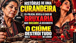 6 RELATOS: Histórias de uma Curandeira, Polícia Militar e a Bruxaria Macabra, Pomba Gira Me Ajudou