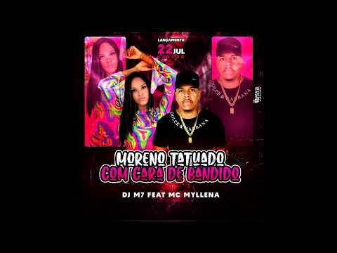 DJ M7 & MC MYLLENA - MORENO TATUADO COM CARA DE BANDIDO