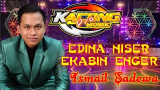 Download lagu Ismail Sadewa  - Edina niser Ekabin Enger | Live Kacong Pro Musik mp3