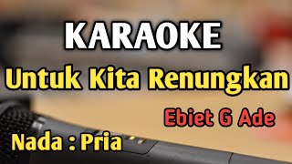 Download lagu UNTUK KITA RENUNGKAN - KARAOKE || NADA PRIA || Ebiet G Ade || Audio HQ || Live Keyboard mp3