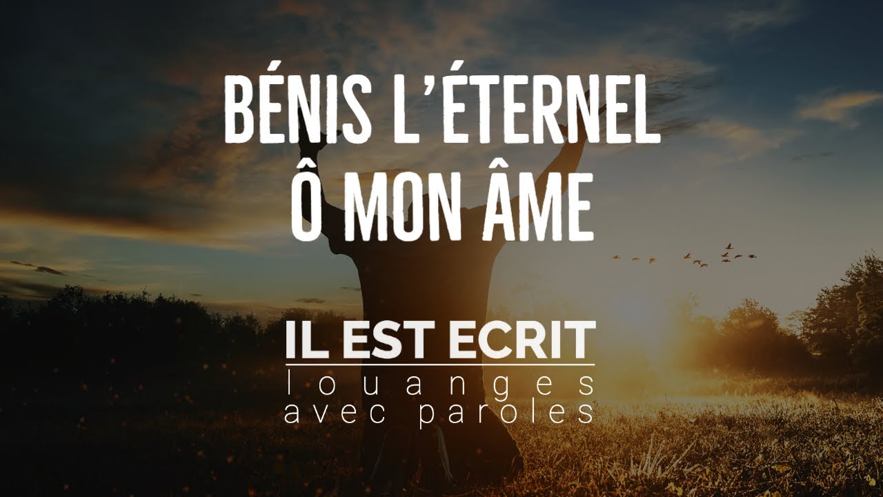 Bénis l’Éternel Ô mon âme - Il Est Écrit : Louanges avec paroles