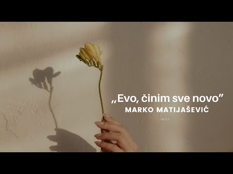,,Evo, činim sve novo."  - Marko Matijašević